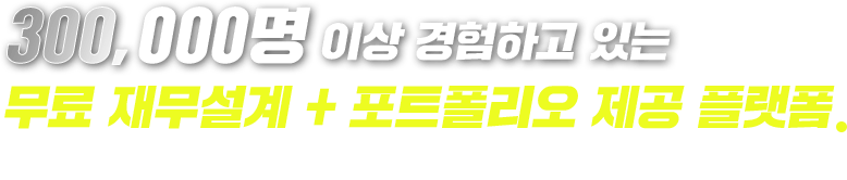 당신이 한번도 경험해 보지못한 무료 재무설계 + 포트폴리오 
				제공 No.1 플랫폼
